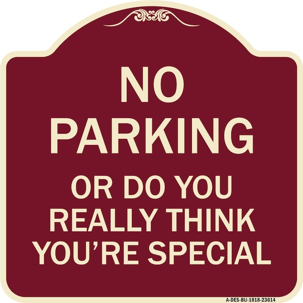 Signmission No Parking or Do You Really Think You Are That Special Heavy-Gauge Alum, 18" x 18", BU-1818-23614 A-DES-BU-1818-23614 - main